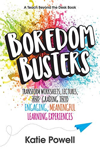 Boredom Busters: Transform Worksheets, Lectures, and Grading into Engaging, Meaningful Learning Experiences by Katie Powell, 9781949595680