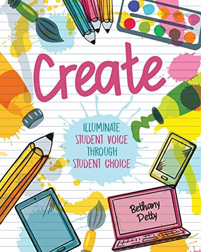 CREATE: Illuminate Student Voice through Student Choice by Bethany Petty, 9781951600280