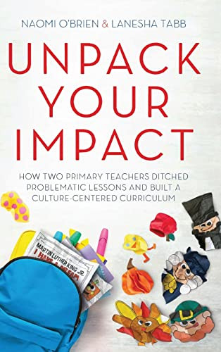 Unpack Your Impact: How Two Primary Teachers Ditched Problematic Lessons and Built a Culture-Centered Curriculum - 9781951600679 by Naomi O'Brien, LaNesha Tabb, 9781951600679
