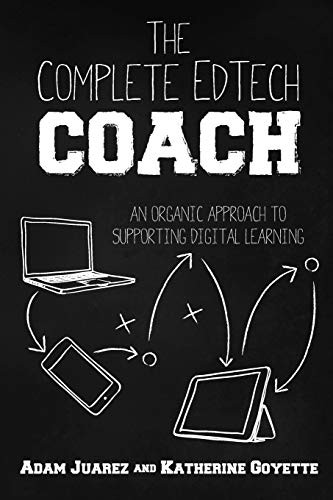 The Complete EdTech Coach : An Organic Approach to Supporting Digital Learning by Adam Juarez, Katherine Goyette, 9781951600563