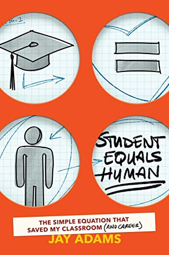 Student Equals Human: The Simple Equation that Saved My Classroom (and Career) by Jay Adams, 9781951600341