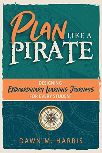 Plan Like a PIRATE: Designing Extraordinary Learning Journeys for Every Student by Dawn Harris, 9781951600990