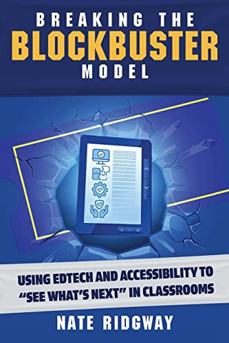 Breaking the Blockbuster Model: Using Edtech and Accessibility to "See What's Next" in Classrooms by Nate Ridgway, 9781956306279