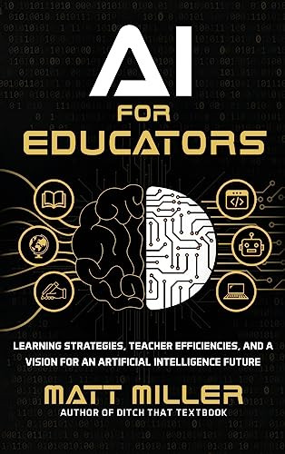 AI for Educators: Learning Strategies, Teacher Efficiencies, and a Vision for an Artificial Intelligence Future - 9781956306514 by Matt Miller, 9781956306514