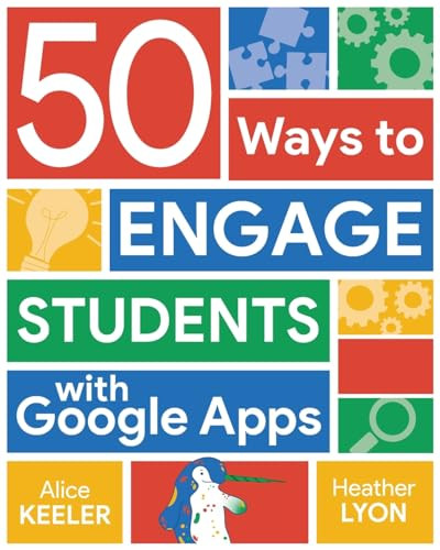 50 Ways to Engage Students with Google Apps by Alice Keeler, Heather Lyon, 9781956306736