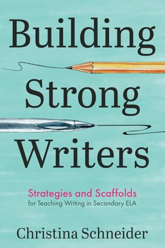 Building Strong Writers : Strategies and Scaffolds for Teaching Writing in Secondary ELA by Christina Schneider, 9781956306859
