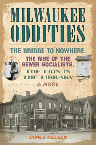 Milwaukee Oddities (The Bridge to Nowhere, the Rise of the Sewer Socialists, the Lion in the Library & More) by James Nelsen, 9781467155861
