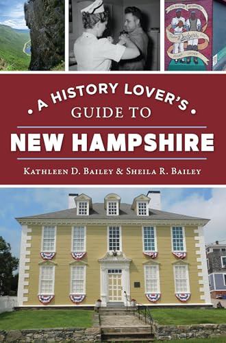 A History Lover's Guide to New Hampshire by Kathleen D. Bailey, Sheila R. Bailey, 9781467155984