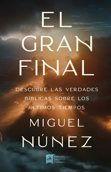 El gran final (Descubre las verdades bíblicas sobre los últimos tiempos) (Spanish Edition) by Miguel Núñez, 9781087739229