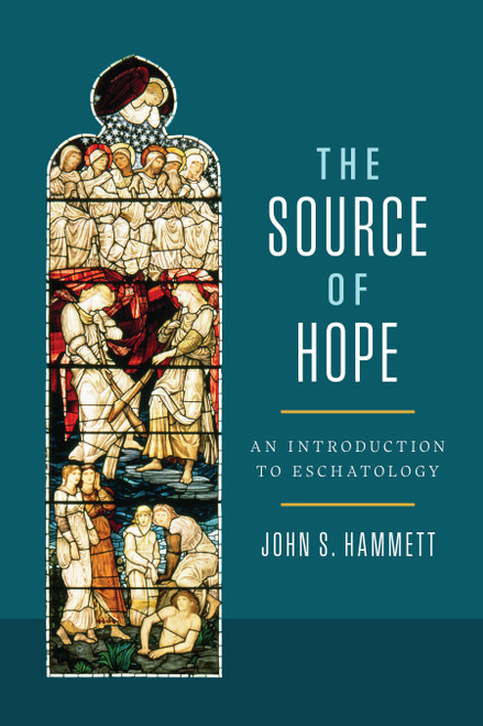 The Source of Hope (An Introduction to Eschatology) by John S. Hammett, 9781087756165