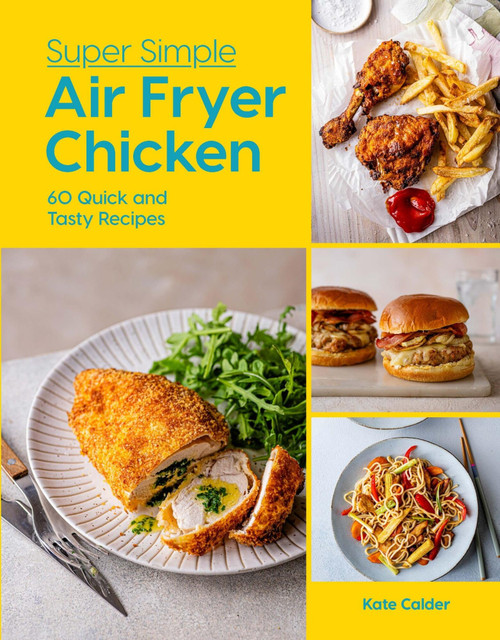 Super Simple Air Fryer Chicken (60 Quick and Tasty Recipes) by Kate Calder, 9781784888039