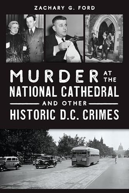 Murder at the National Cathedral and Other Historic D.C. Crimes by Zachary G. Ford, 9781467158497