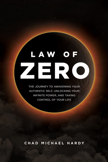 Law of Zero (The Journey to Awakening Your Authentic Self, Unlocking Your Infinite Power, and Taking Control of Your Life) by Chad Hardy, 9798886452570