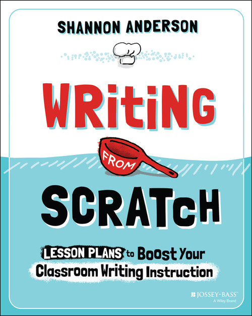 Writing from Scratch (Lesson Plans to Boost Your Classroom Writing Instruction) by Shannon Anderson, 9781394280995