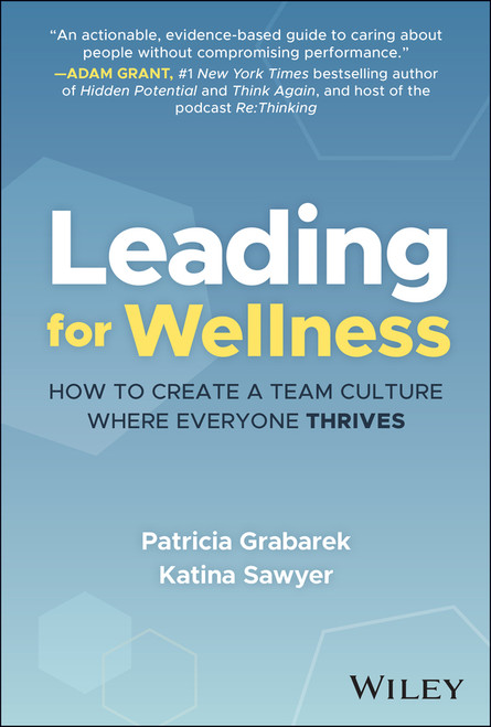 Leading for Wellness (How to Create a Team Culture Where Everyone Thrives) by Patricia Grabarek, Katina Sawyer, 9781394292011