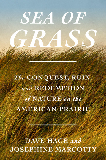 Sea of Grass (The Conquest, Ruin, and Redemption of Nature on the American Prairie) by Dave Hage, Josephine Marcotty, 9780593447406