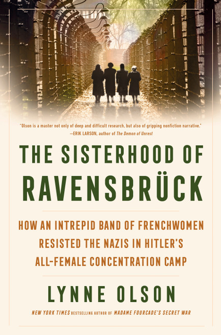 The Sisterhood of Ravensbrück (How an Intrepid Band of Frenchwomen Resisted the Nazis in Hitler's All-Female Concentration Camp) by Lynne Olson, 9780593732304