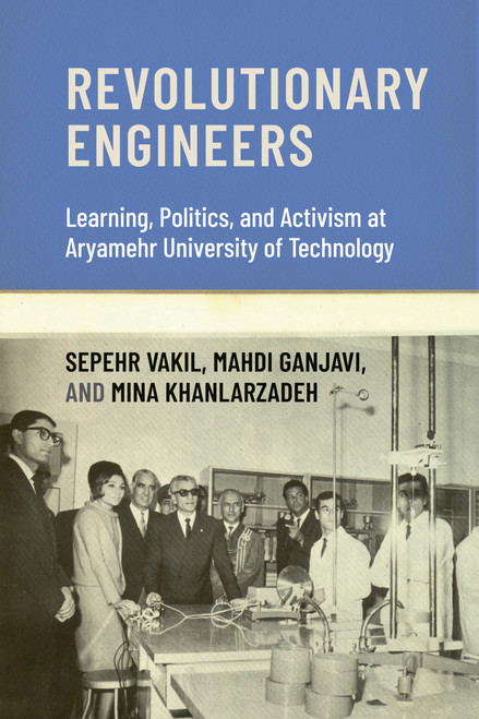 Revolutionary Engineers (Learning, Politics, and Activism at Aryamehr University of Technology) by Sepehr Vakil, Mahdi Ganjavi, Mina Khanlarzadeh, 9780262552196
