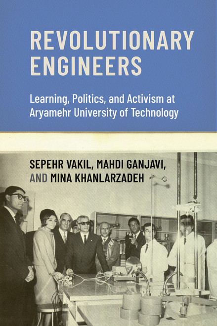 Revolutionary Engineers (Learning, Politics, and Activism at Aryamehr University of Technology) by Sepehr Vakil, Mahdi Ganjavi, Mina Khanlarzadeh, 9780262552196