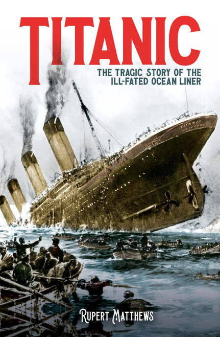 Titanic (The Tragic Story of the Ill-Fated Ocean Liner) by Rupert Matthews, 9781398820654