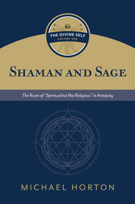 Shaman and Sage (The Divine Self, vol. 1) (The Roots of “Spiritual but Not Religious” in Antiquity) by Michael S. Horton, 9780802877116