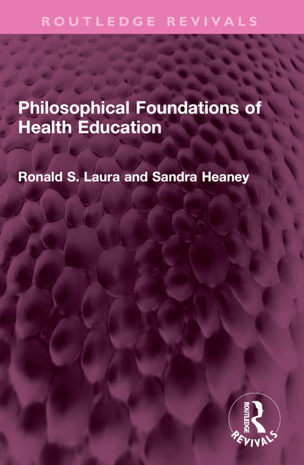 Philosophical Foundations of Health Education by Ronald S. Laura, Sandra Heaney, 9781032351773