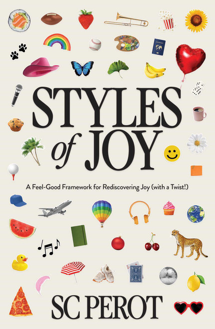 Styles of Joy (A Feel-Good Framework for Rediscovering Joy (with a Twist!)) by SC Perot, 9781637633458