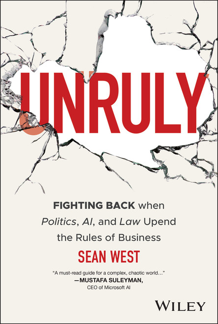 Unruly (Fighting Back when Politics, AI, and Law Upend the Rules of Business) by Sean West, 9781394318452