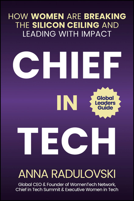 Chief in Tech (How Women are Breaking the Silicon Ceiling and Leading with Impact) by Anna Radulovski, Ivo Radulovski, 9781394292660