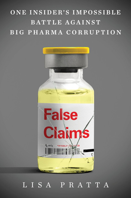False Claims (One Insider's Impossible Battle Against Big Pharma Corruption) by Lisa Pratta, 9780063371101