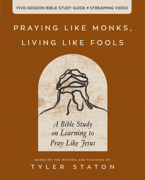 Praying Like Monks, Living Like Fools Bible Study Guide plus Streaming Video (A Bible Study on Learning to Pray Like Jesus) by Tyler Staton, 9780310166160