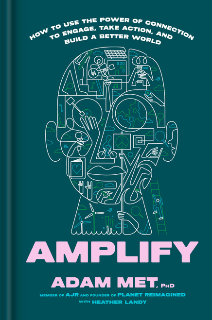 Amplify (How to Use the Power of Connection to Engage, Take Action, and Build a Better World) by Adam Met, PhD, Heather Landy, 9780593735909