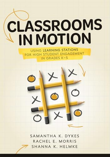 Classrooms in Motion (Using Learning Stations for High Student Engagement in Grades K-5 (A student-engaged framework to enhance learning)) by Samantha K. Dykes, Rachel E. Morris, Shanna K. Helmke, 9781960574961