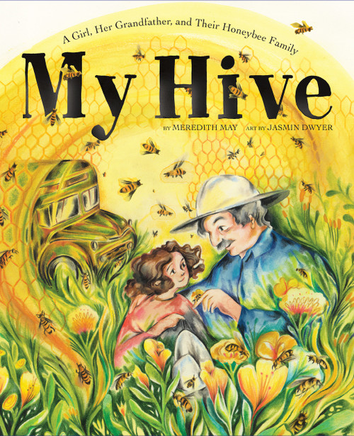 My Hive (A Girl, Her Grandfather, and Their Honeybee Family (A Picture Book)) by Meredith May, Jasmin Dwyer, 9781951836825