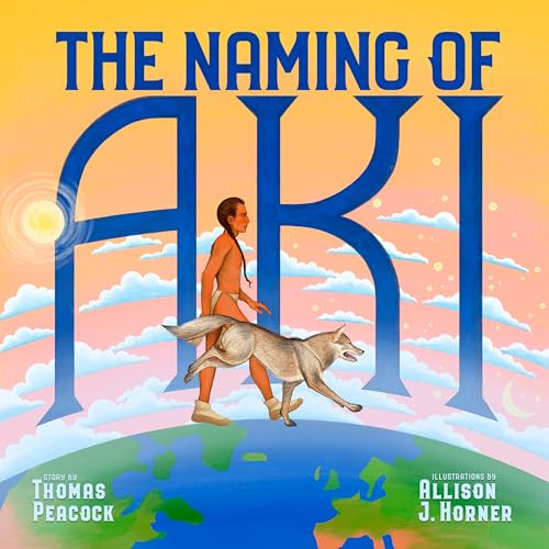 The Naming of Aki by Thomas Peacock, Allison J. Horner, 9781681343051