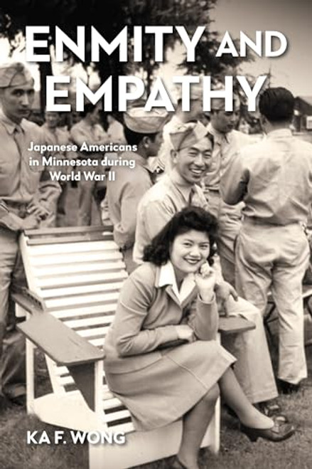 Enmity and Empathy (Japanese Americans in Minnesota during World War II) by Ka F. Wong, 9781681343105