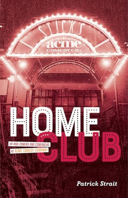Home Club (Up-and-Comers and Comebacks at Acme Comedy Company) by Patrick Strait, 9781681343167