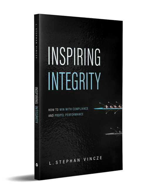 Inspiring Integrity (How to Win with Compliance and Propel Performance) by L. Stephan Vincze, 9798891882065