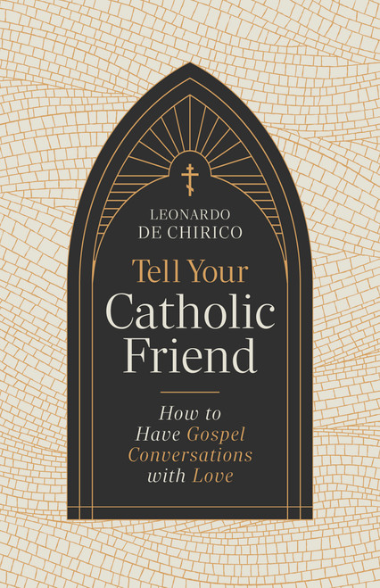 Tell Your Catholic Friend (How to Have Gospel Conversations with Love) by Leonardo De Chirico, 9798384516088