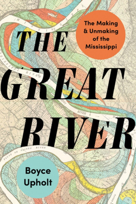 The Great River (The Making and Unmaking of the Mississippi) - 9781324110477 by Boyce Upholt