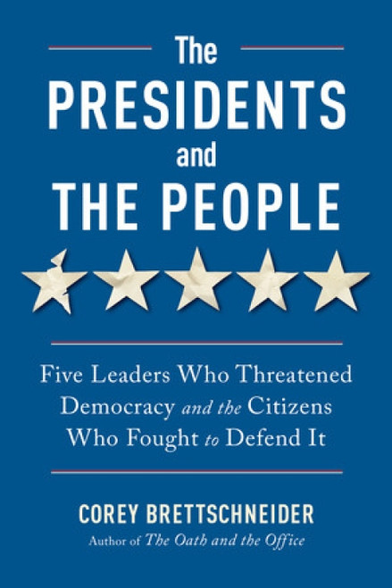 The Presidents and the People (Five Leaders Who Threatened Democracy and the Citizens Who Fought to Defend It) - 9781324110880 by Corey Brettschneider