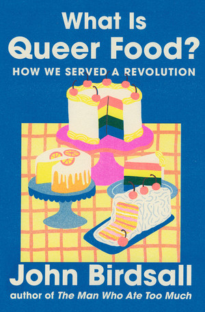What Is Queer Food? (How We Served a Revolution) by John Birdsall, 9781324073796