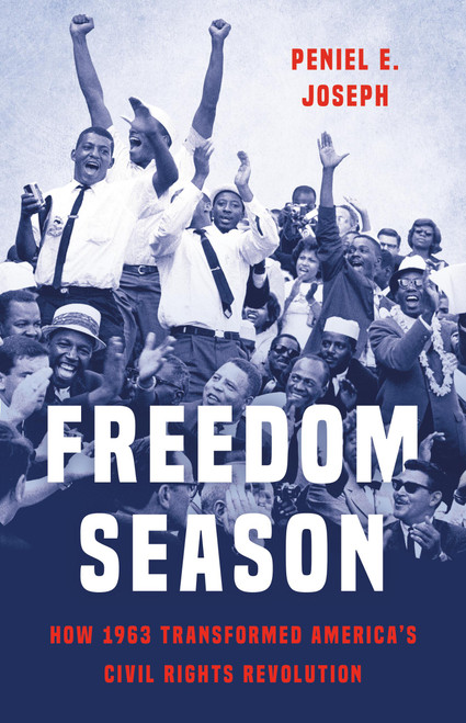 Freedom Season (How 1963 Transformed America's Civil Rights Revolution) by Peniel E. Joseph, 9781541675896