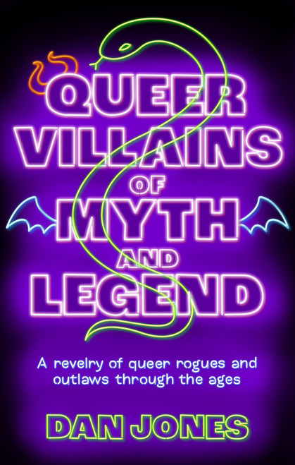 Queer Villains of Myth and Legend (A Revelry of Queer Rogues and Outlaws Through the Ages) - 9781804191361 by Dan Jones, 9781804191361