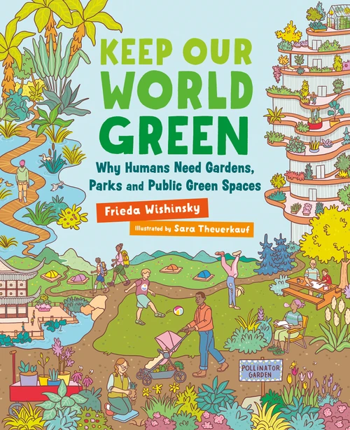 Keep Our World Green (Why Humans Need Gardens, Parks and Public Green Spaces) by Frieda Wishinsky, Sara Theuerkauf, 9781459838383