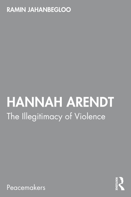 Hannah Arendt (The Illegitimacy of Violence) by Ramin Jahanbegloo, 9781032968117