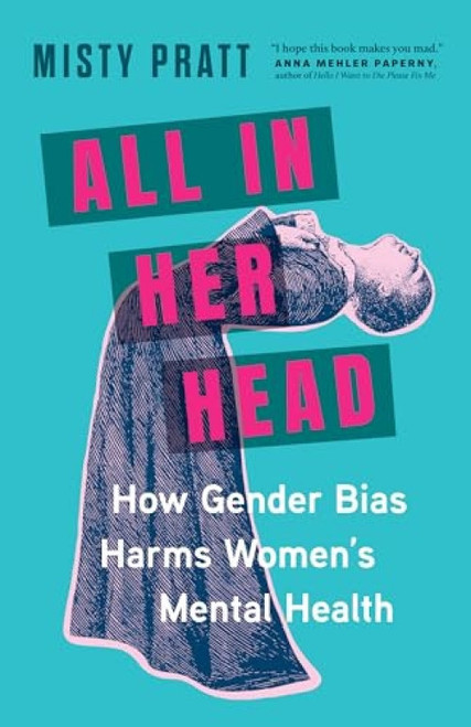 All In Her Head (How Gender Bias Harms Women's Mental Health) - 9781778402821 by Misty Pratt
