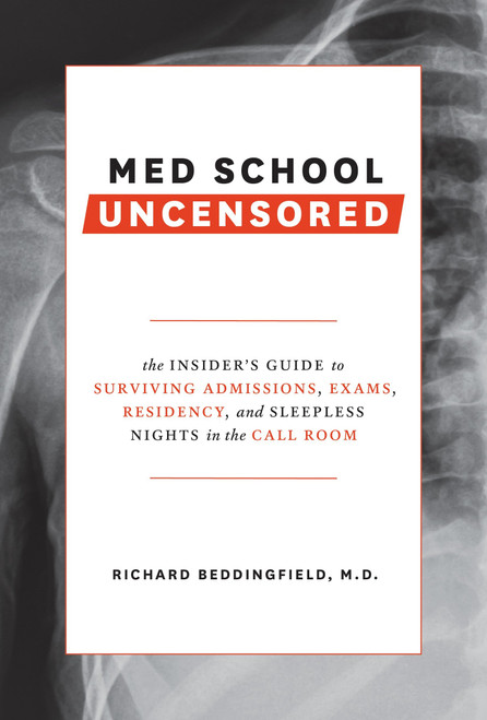 Med School Uncensored (The Insider's Guide to Surviving Admissions, Exams, Residency, and Sleepless Nights in the Call Room) by Richard Beddingfield, MD, 9780399579707