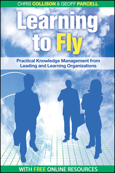 Learning to Fly, with free online content (Practical Knowledge Management from Leading and Learning Organizations) by Chris Collison, Geoff Parcell, 9781841125091