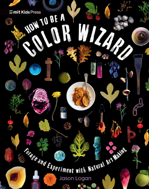 How to Be a Color Wizard: Forage and Experiment with Natural Art Making - 9781536239751 by Jason Logan, Jason Logan, 9781536239751